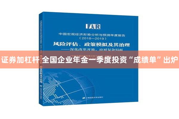 证券加杠杆 全国企业年金一季度投资“成绩单”出炉