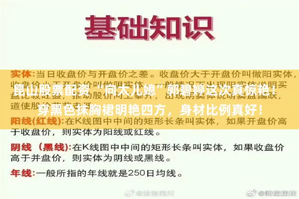 昆山股票配资 “向太儿媳”郭碧婷这次真惊艳！ 穿黑色抹胸裙明艳四方，身材比例真好！