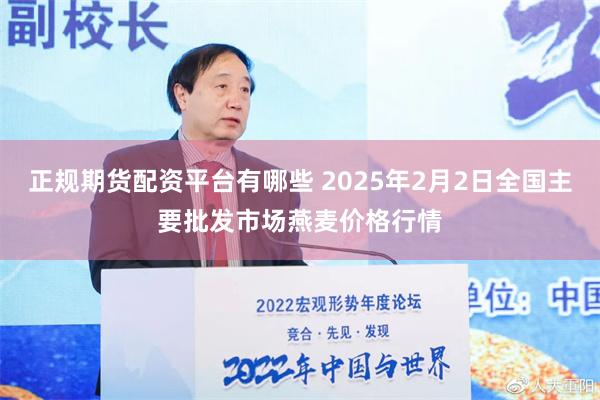 正规期货配资平台有哪些 2025年2月2日全国主要批发市场燕麦价格行情